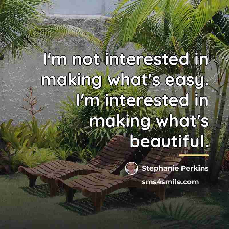 “I'm not interested in making what's easy. I'm interested in…” quote by Stephanie Perkins