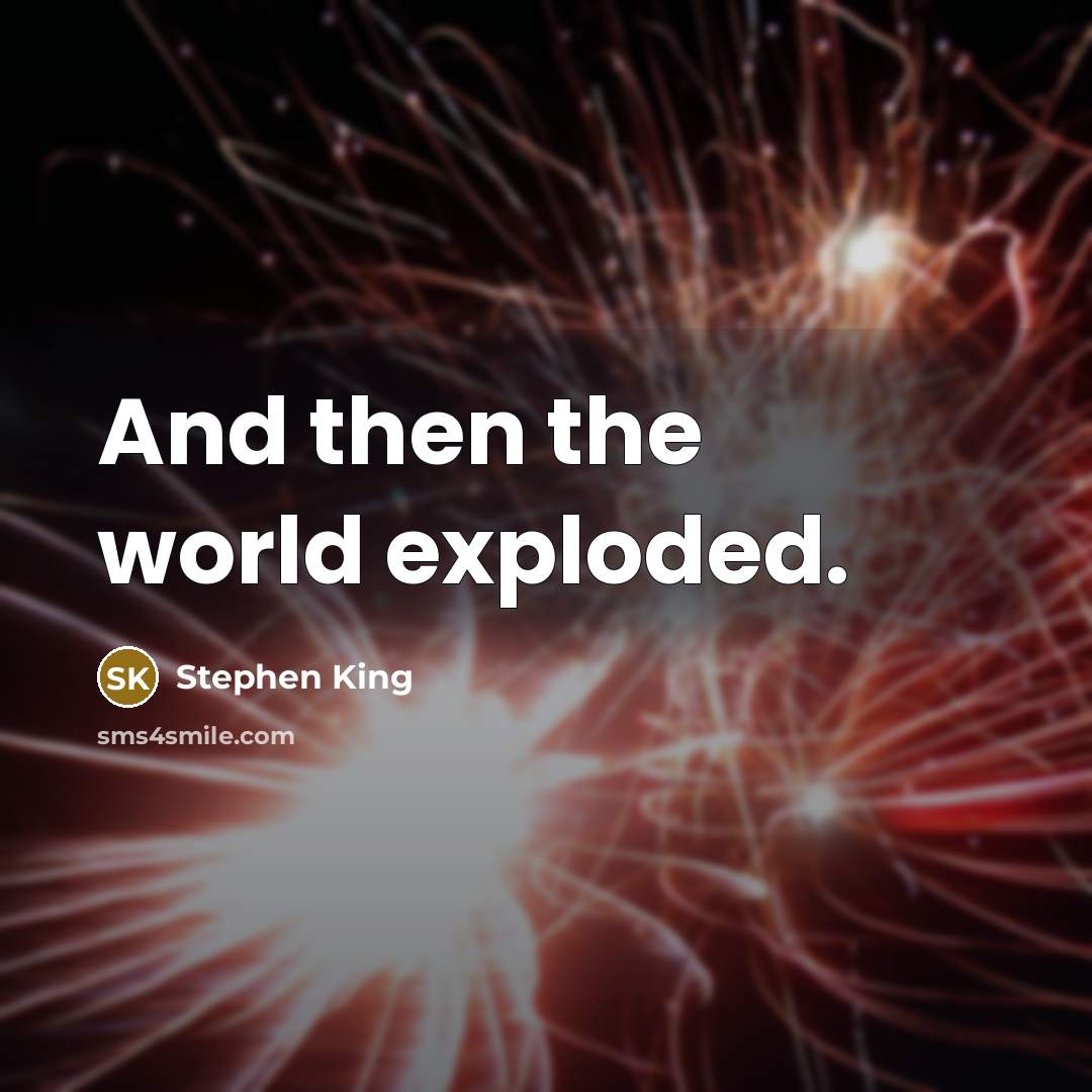 “And then the world exploded.” quote by Stephen King