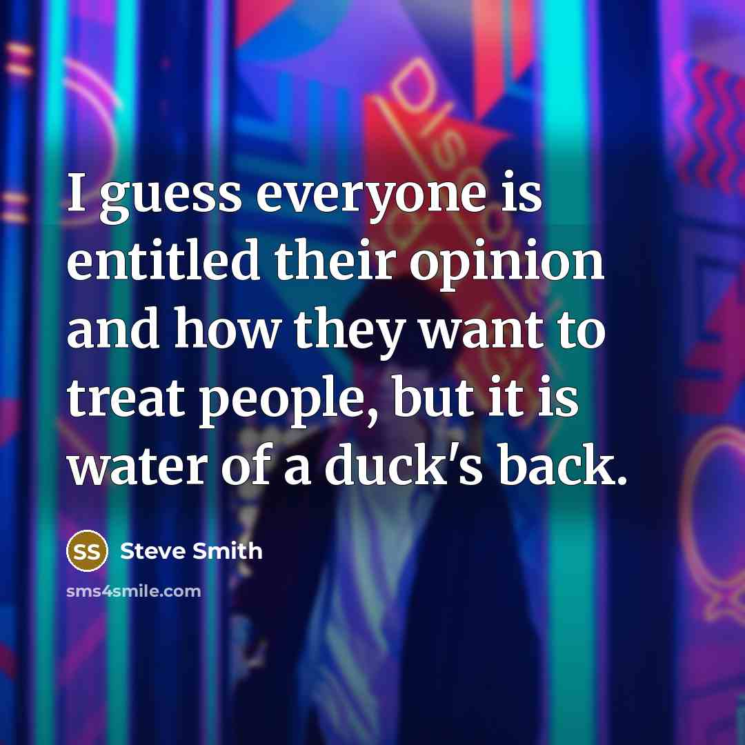 “I guess everyone is entitled their opinion and how they…” quote by Steve Smith