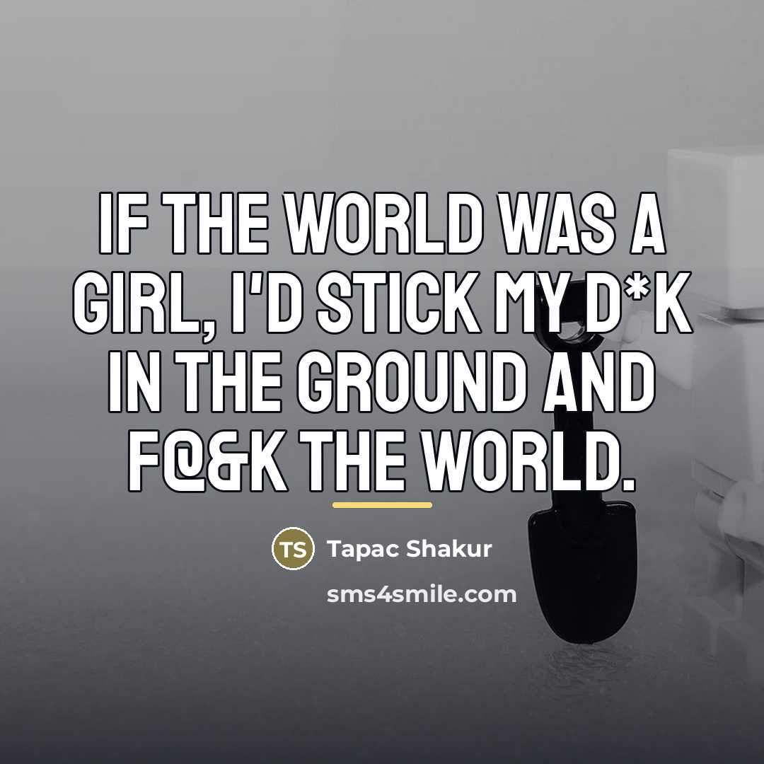 “If the world was a girl, I'd stick my d*k…” quote by Tapac Shakur