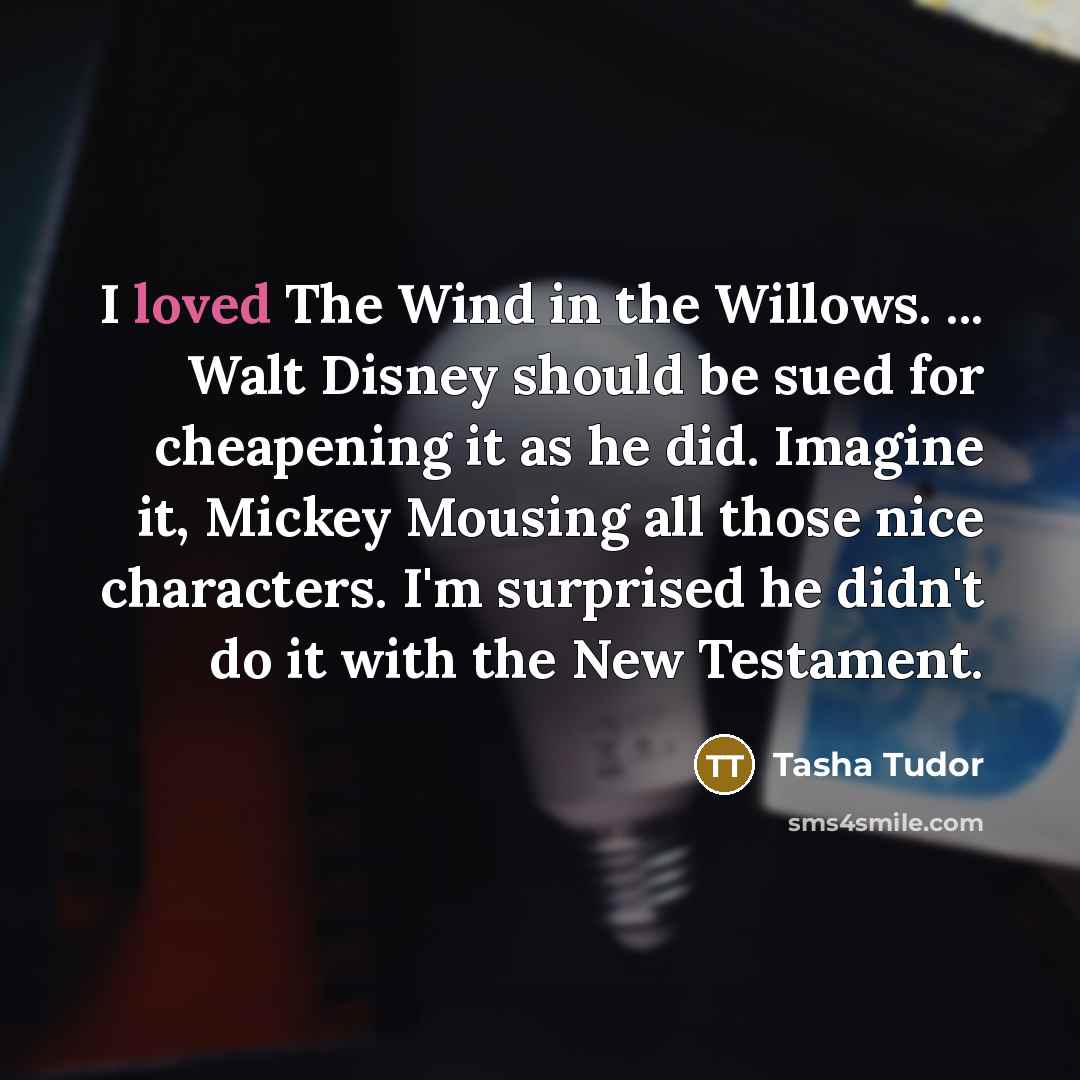 “I loved The Wind in the Willows. ... Walt Disney…” quote by Tasha Tudor