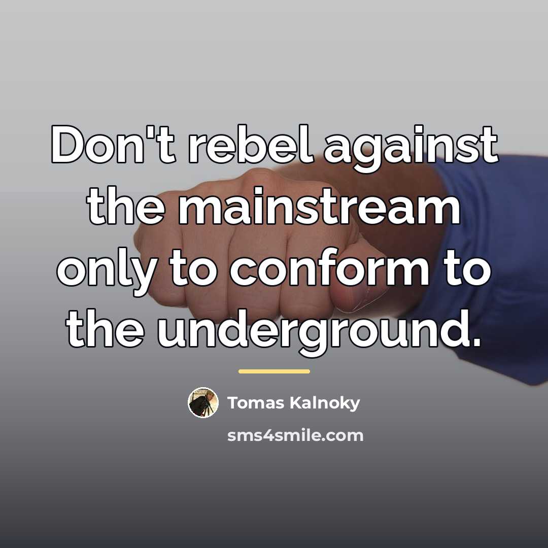 “Don't rebel against the mainstream only to conform to the…” quote by Tomas Kalnoky