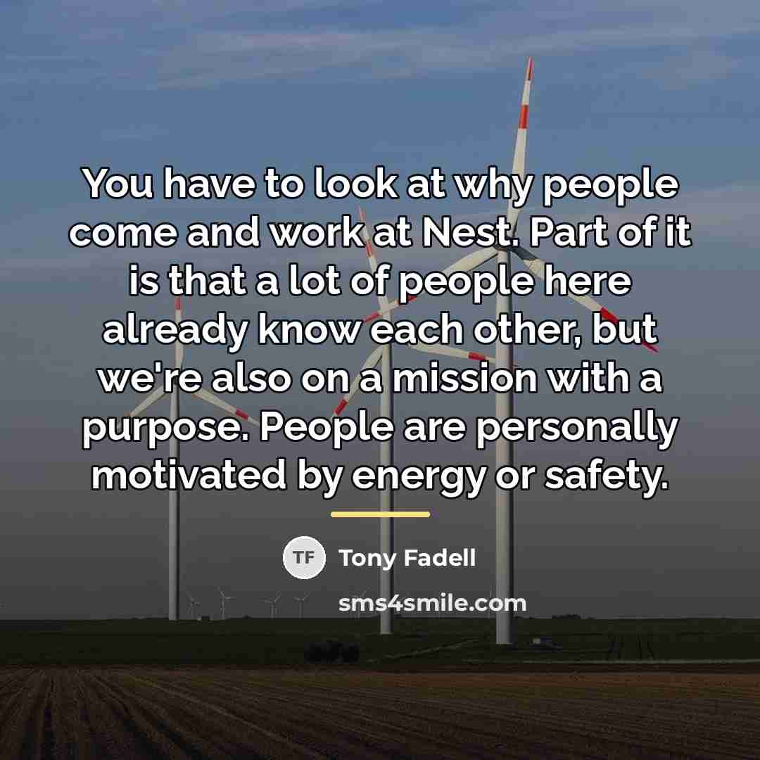 “You have to look at why people come and work…” quote by Tony Fadell