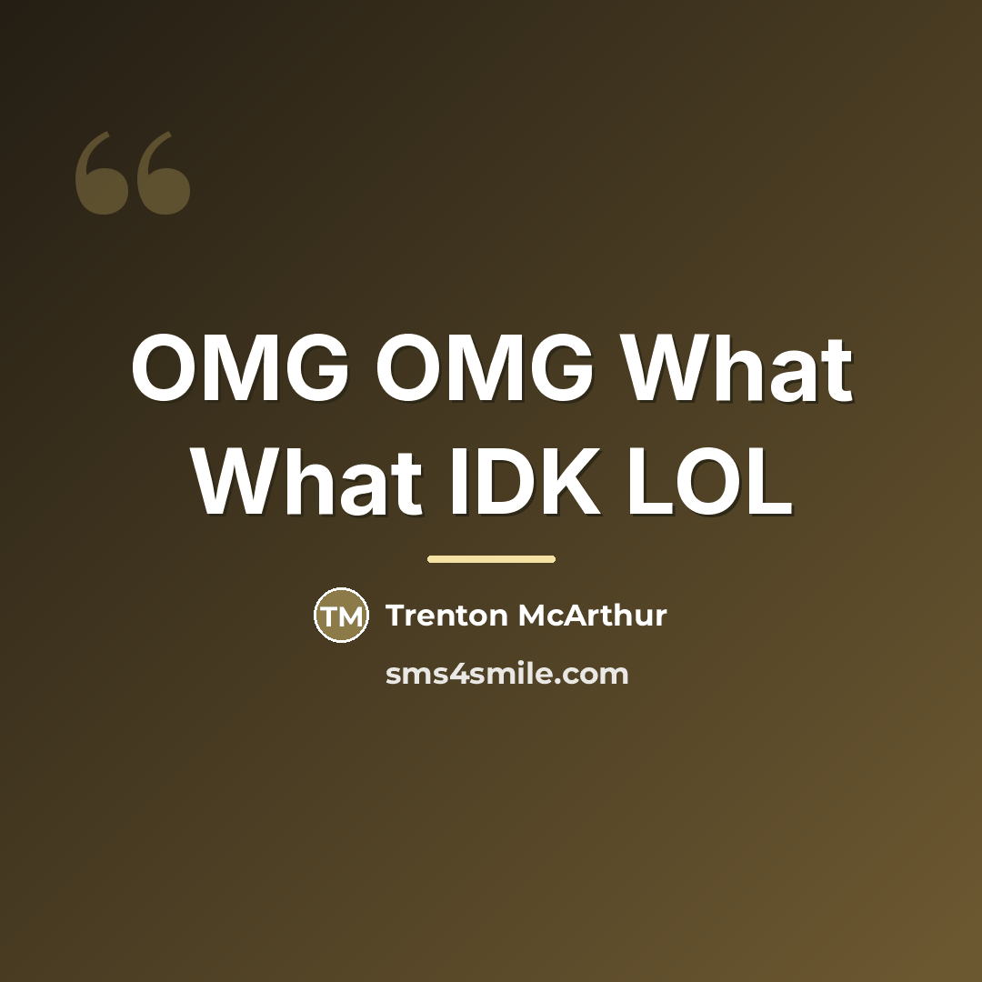 “OMG OMG What What IDK LOL…” quote by Trenton McArthur