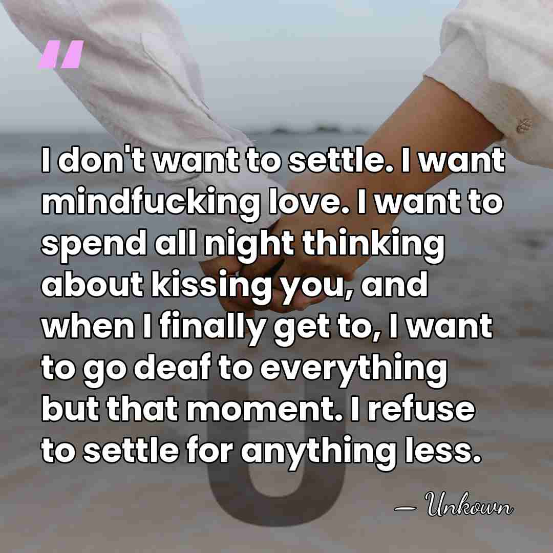 I don't want to settle. I want mindfucking love. I want to&hellip; - Unkown