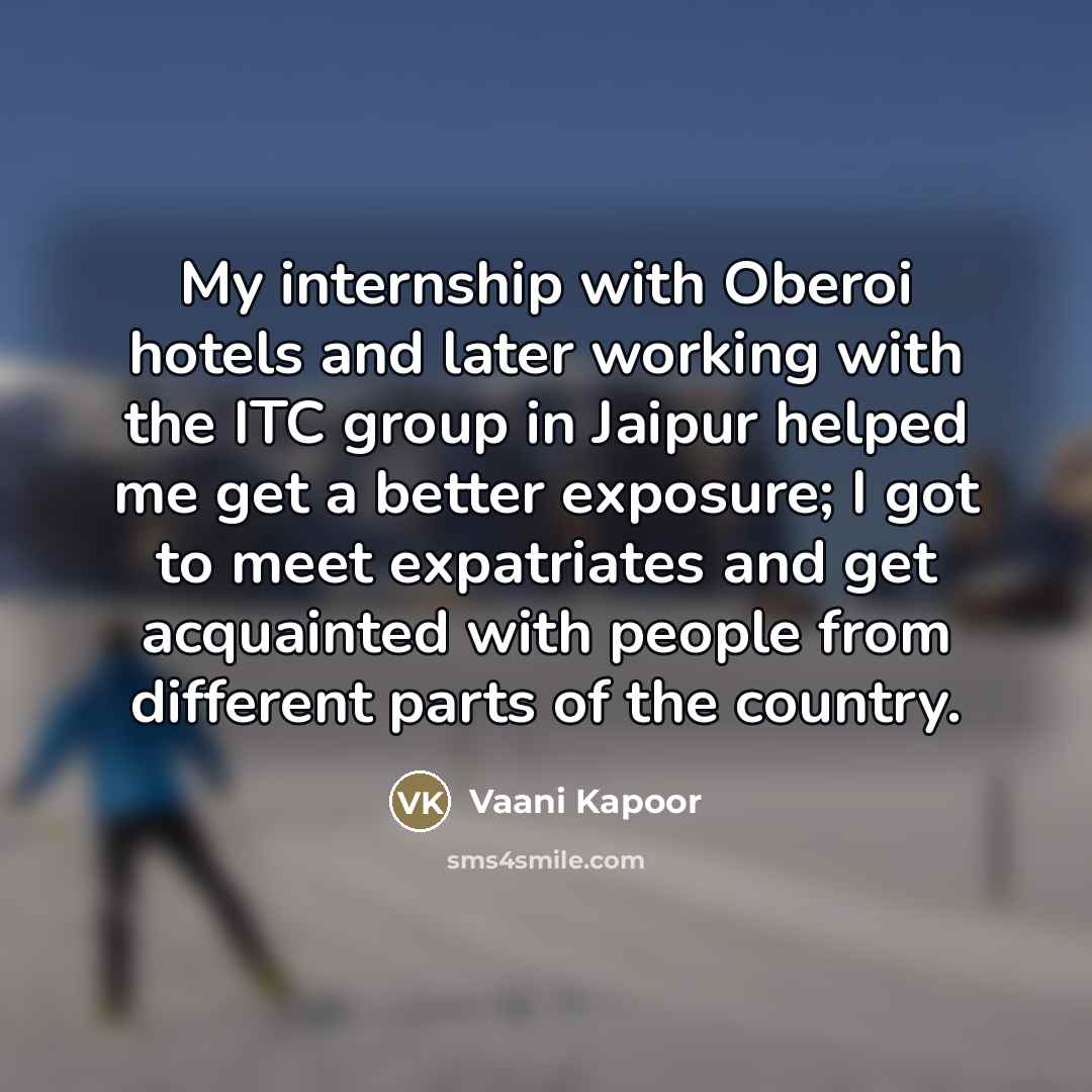 “My internship with Oberoi hotels and later working with the…” quote by Vaani Kapoor