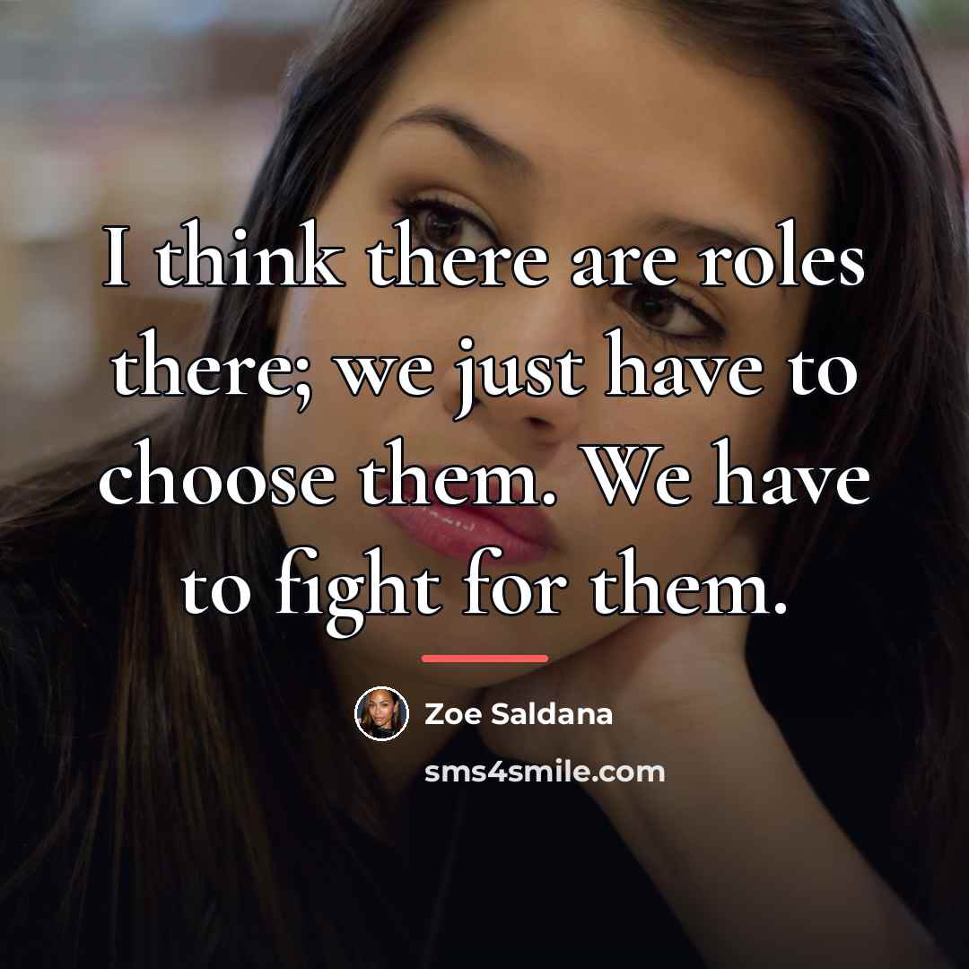 “I think there are roles there; we just have to…” quote by Zoe Saldana