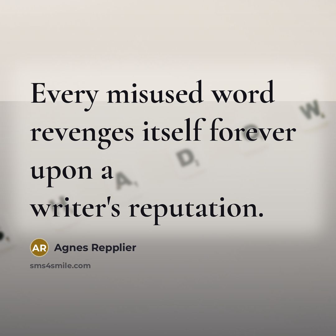 “Every misused word revenges itself forever upon a writer's reputation.…” quote by Agnes Repplier