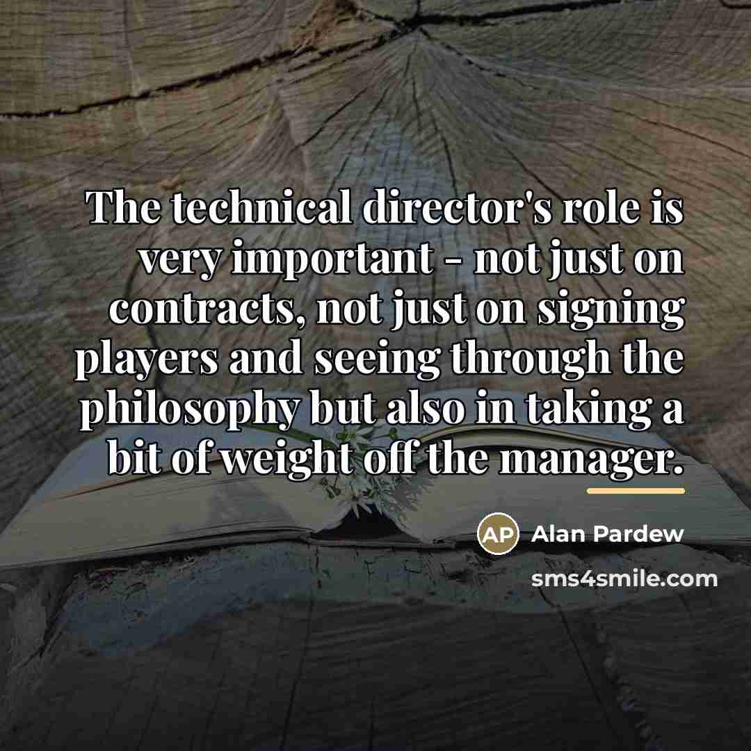 “The technical director's role is very important - not just…” quote by Alan Pardew