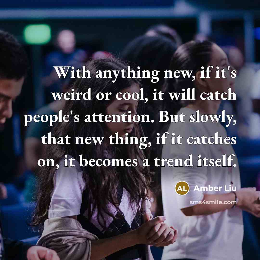 “With anything new, if it's weird or cool, it will…” quote by Amber Liu