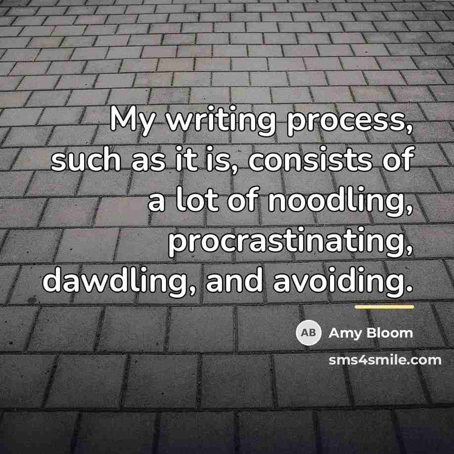 “My writing process, such as it is, consists of a…” quote by Amy Bloom