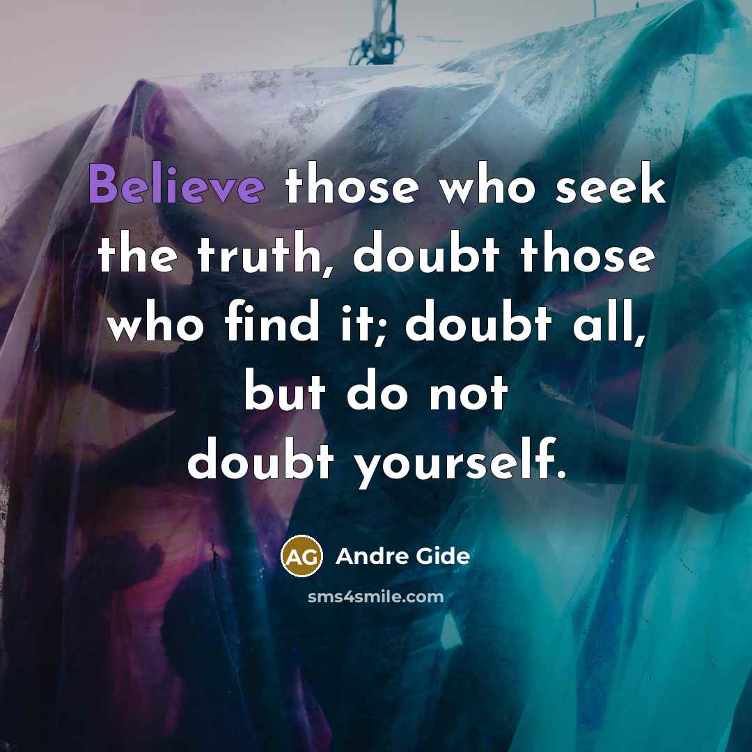 “Believe those who seek the truth, doubt those who find…” quote by Andre Gide