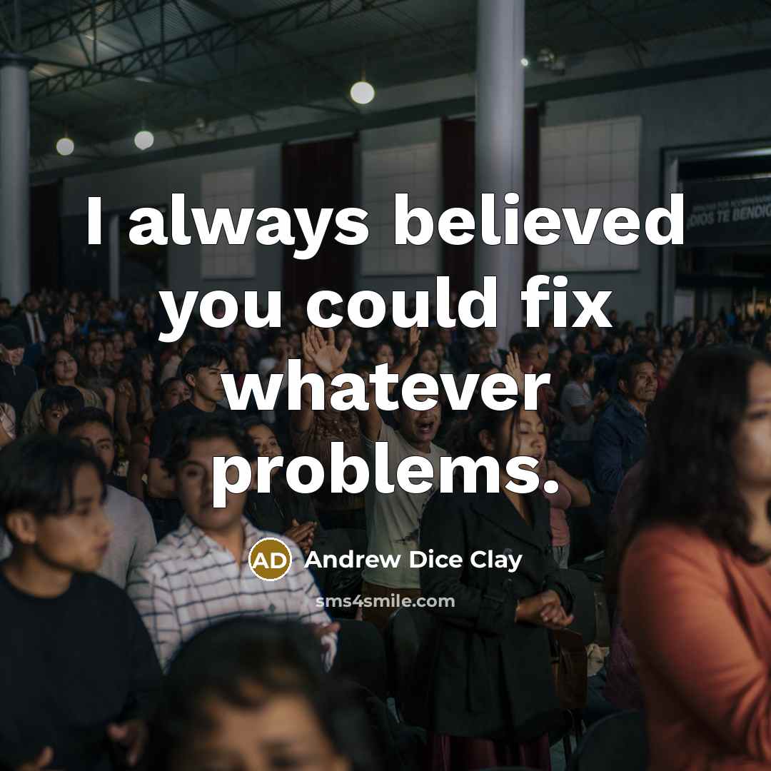 “I always believed you could fix whatever problems.…” quote by Andrew Dice Clay