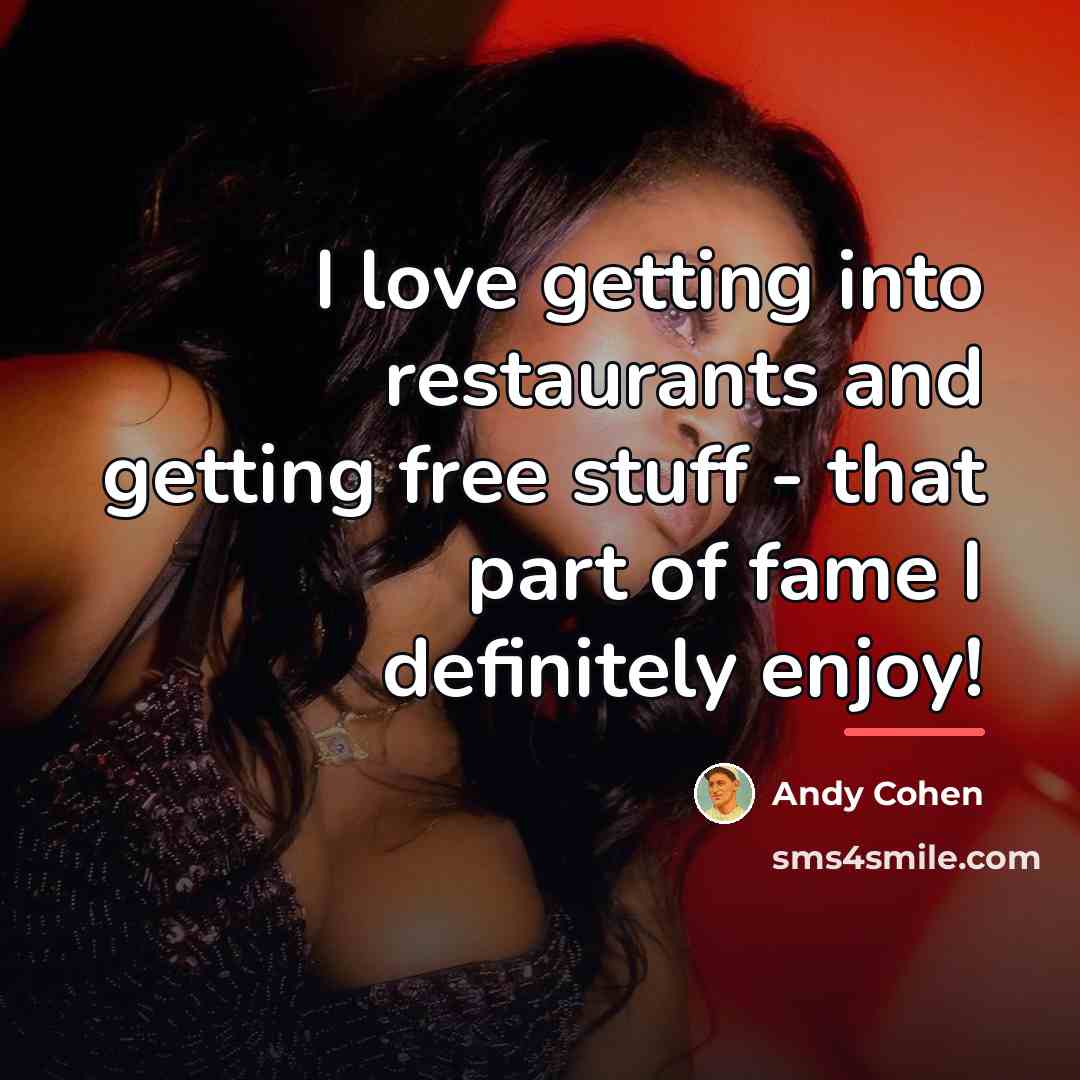 “I love getting into restaurants and getting free stuff -…” quote by Andy Cohen