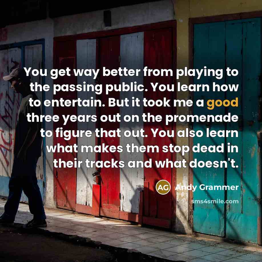 “You get way better from playing to the passing public.…” quote by Andy Grammer