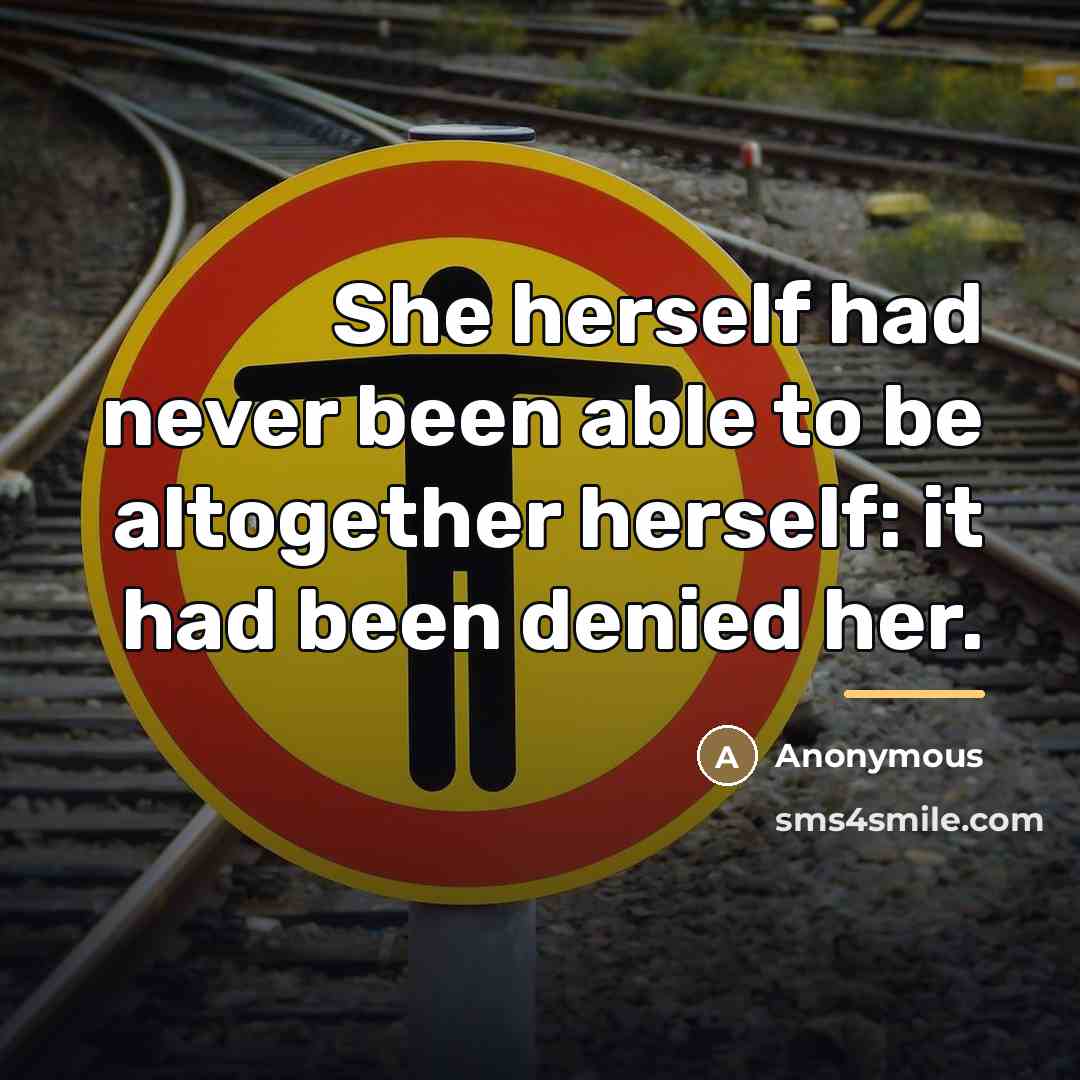 “She herself had never been able to be altogether herself:…” quote by Anonymous