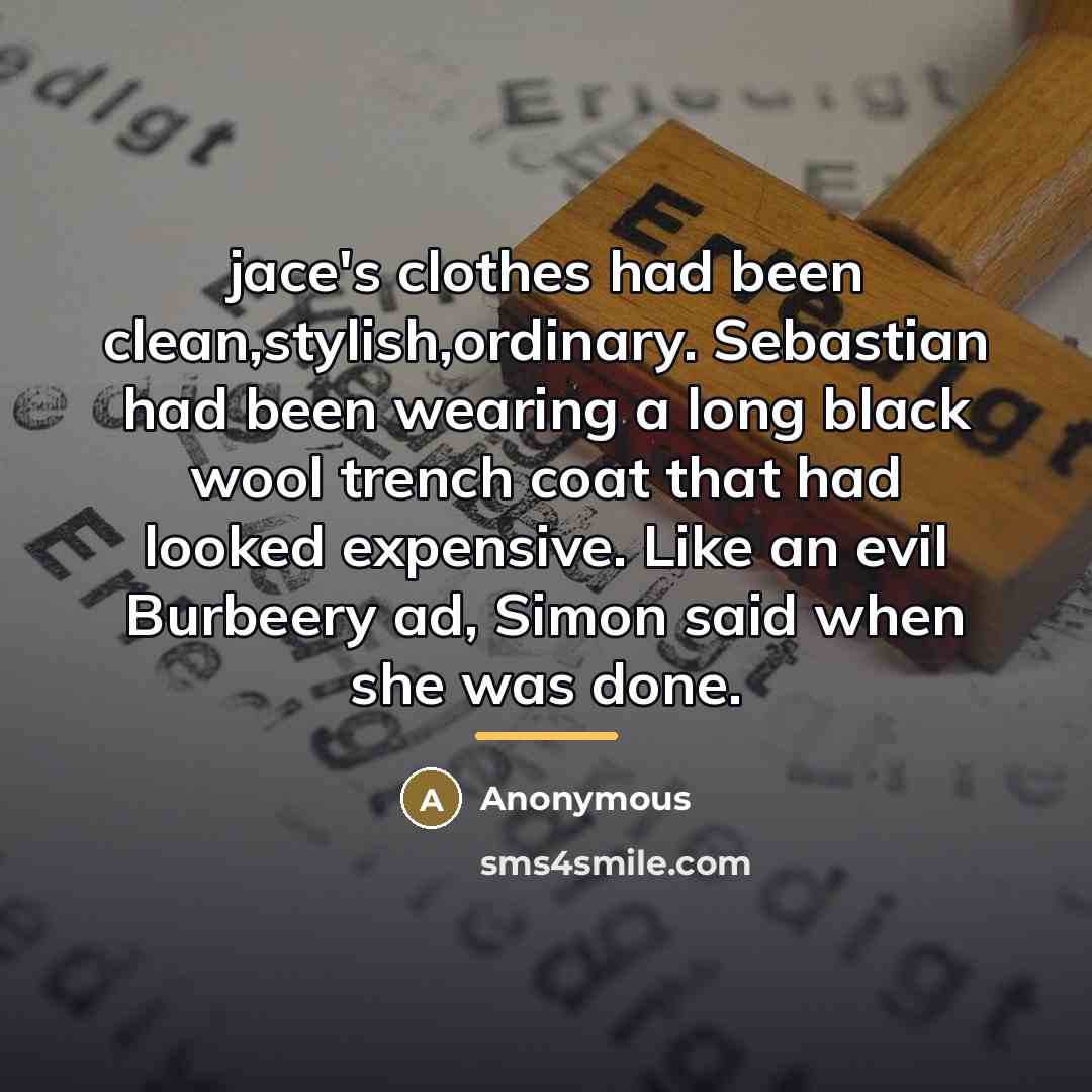 “jace's clothes had been clean,stylish,ordinary. Sebastian had been wearing a…” quote by Anonymous