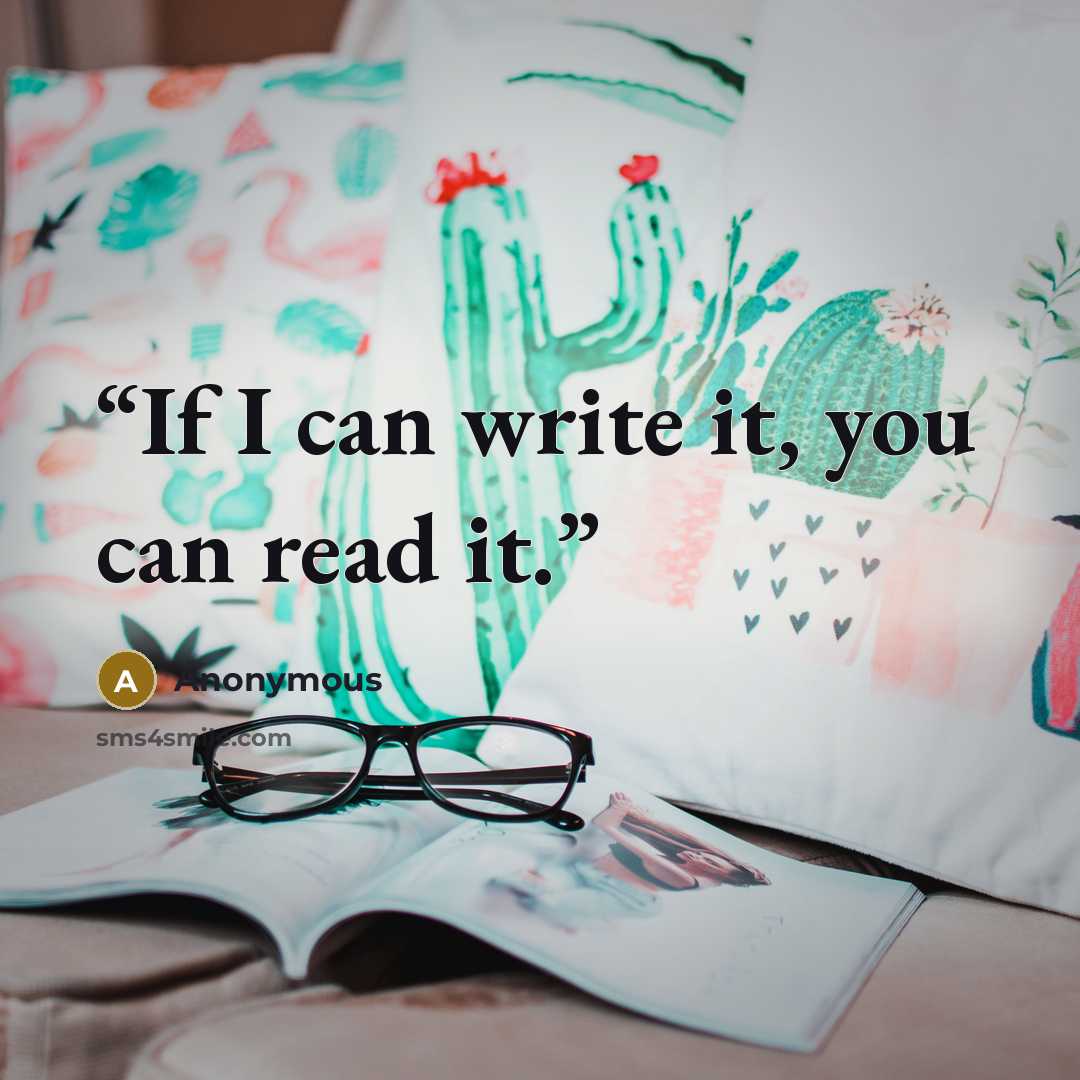 “If I can write it, you can read it.” quote by Anonymous