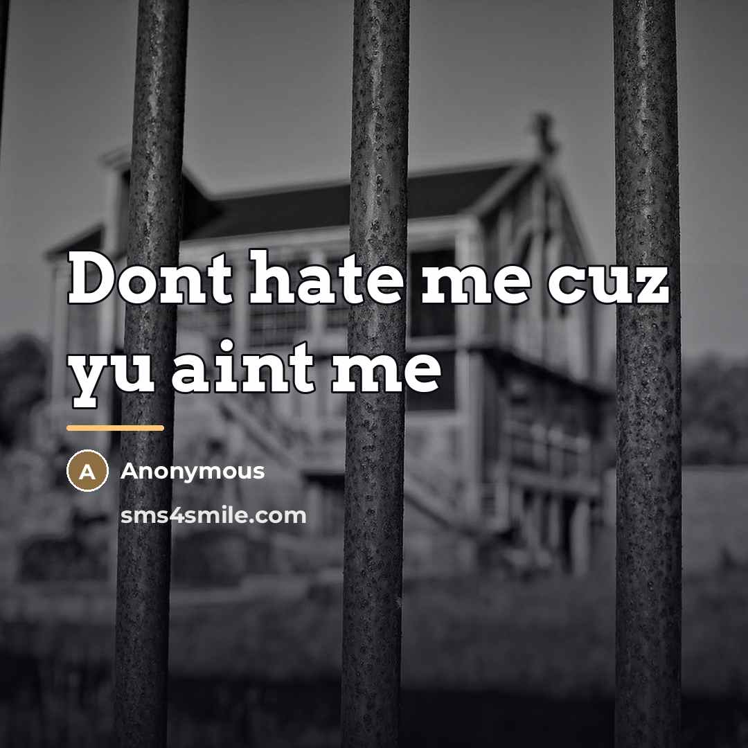 “Dont hate me cuz yu aint me…” quote by Anonymous