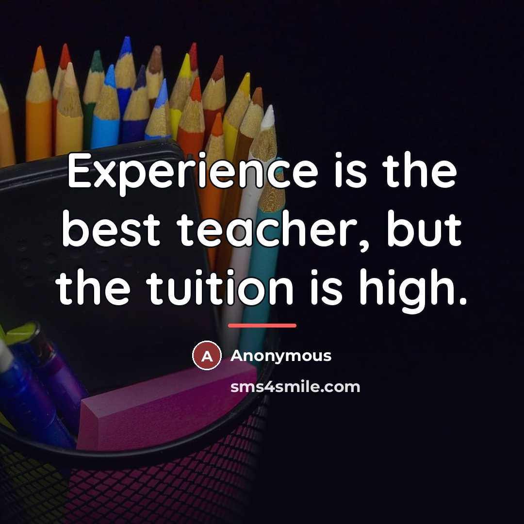 “Experience is the best teacher, but the tuition is high.…” quote by Anonymous