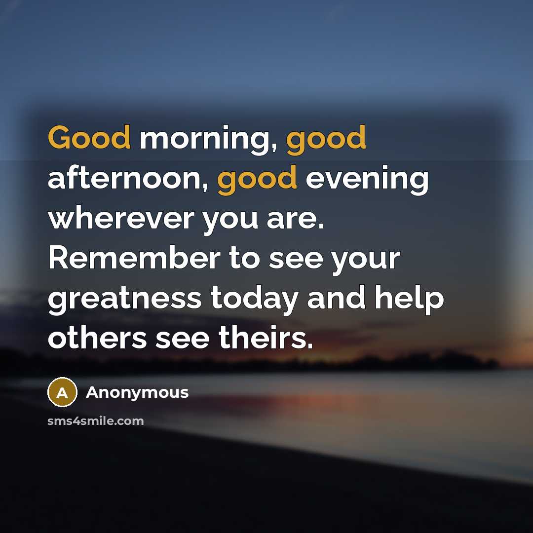 “Good morning, good afternoon, good evening wherever you are. Remember…” quote by Anonymous