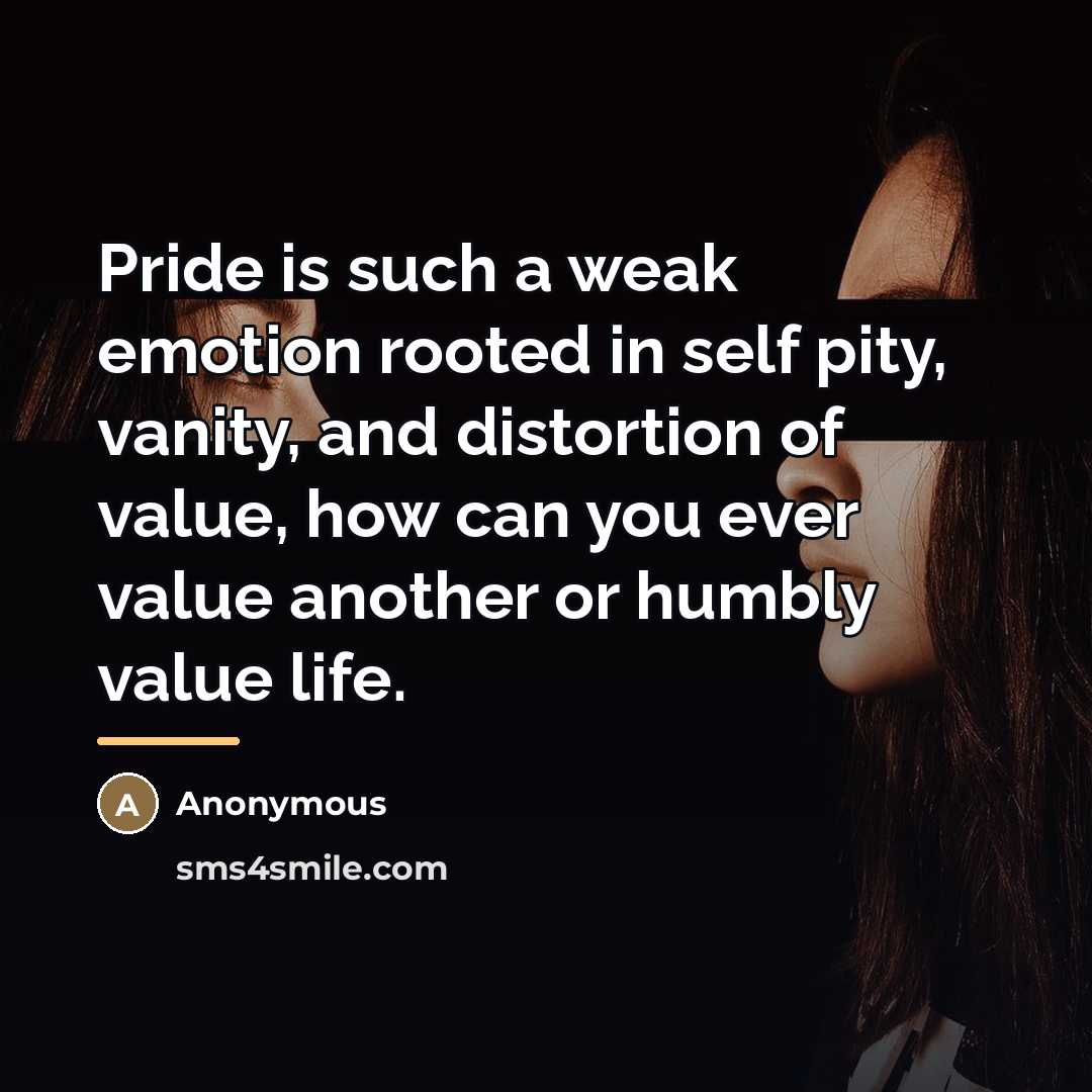 “Pride is such a weak emotion rooted in self pity,…” quote by Anonymous