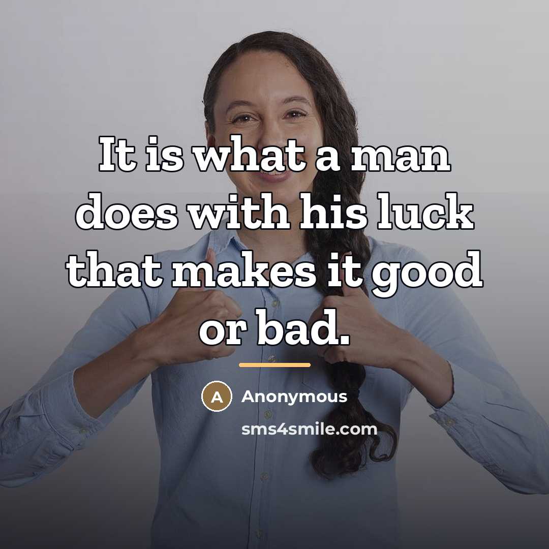 “It is what a man does with his luck that…” quote by Anonymous