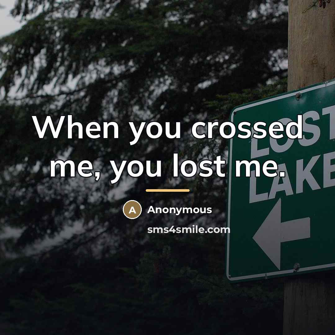 “When you crossed me, you lost me.…” quote by Anonymous