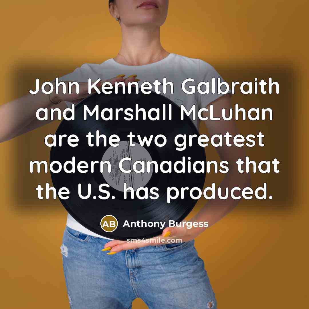 “John Kenneth Galbraith and Marshall McLuhan are the two greatest…” quote by Anthony Burgess