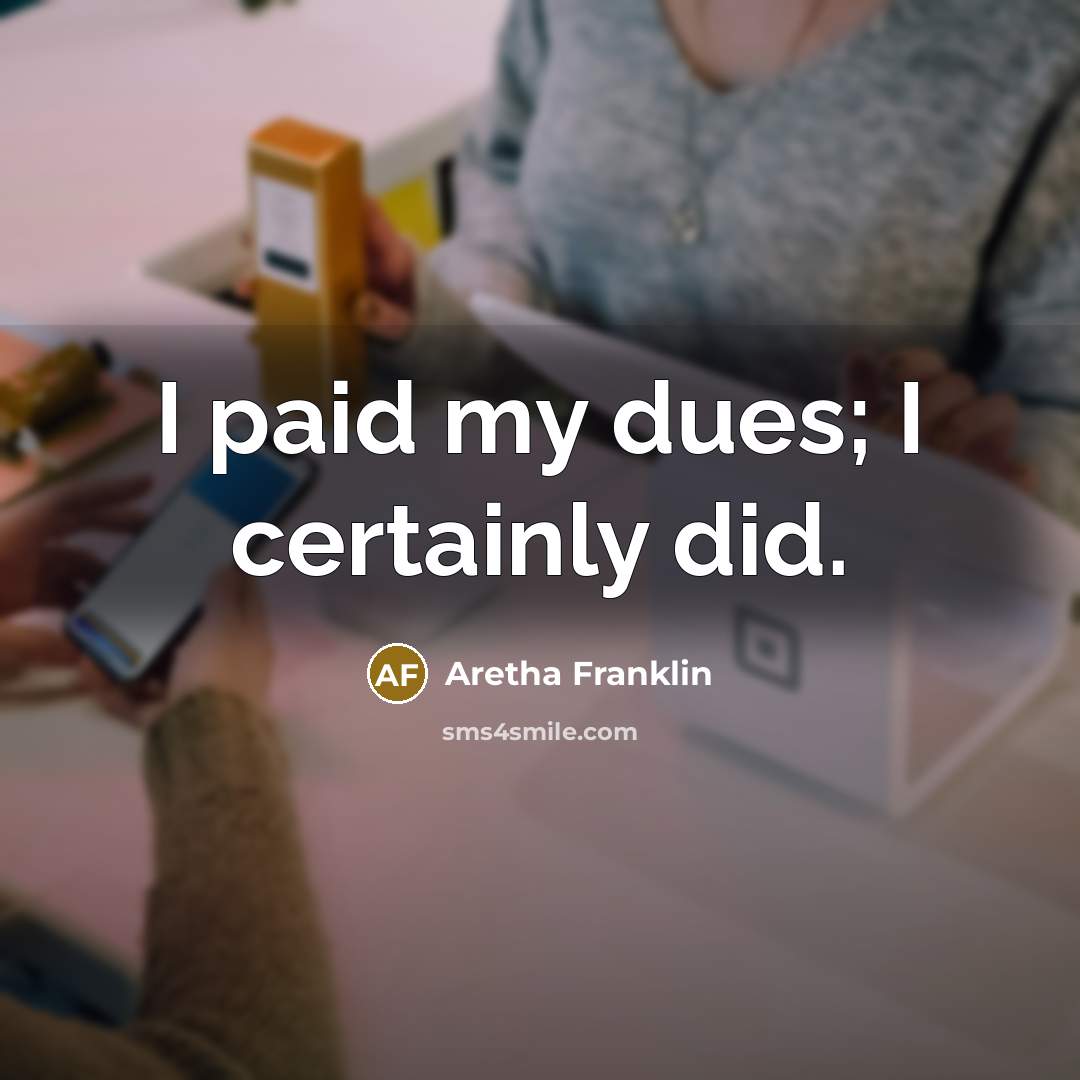 “I paid my dues; I certainly did.…” quote by Aretha Franklin