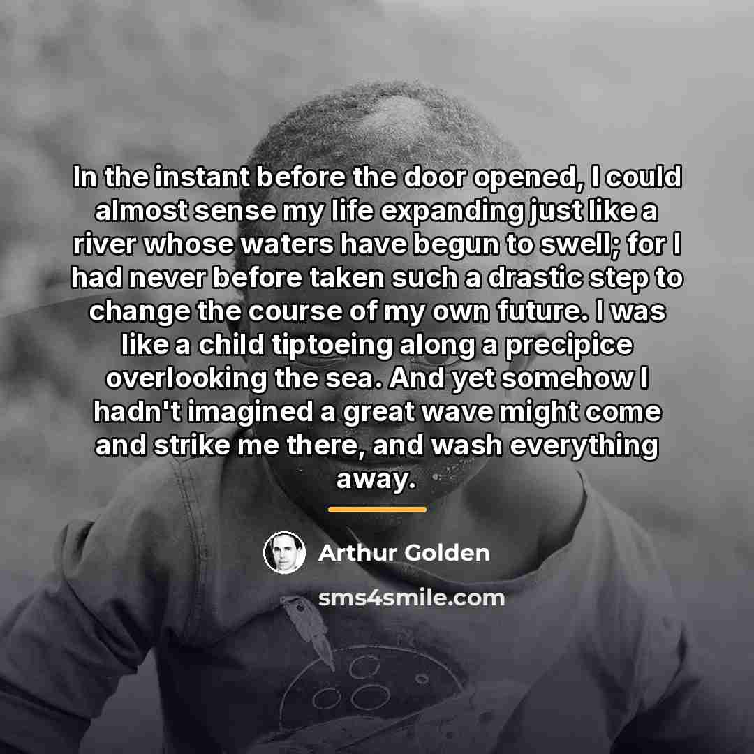 “In the instant before the door opened, I could almost…” quote by Arthur Golden
