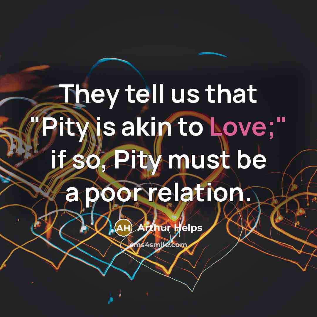 “They tell us that "Pity is akin to Love;" if…” quote by Arthur Helps
