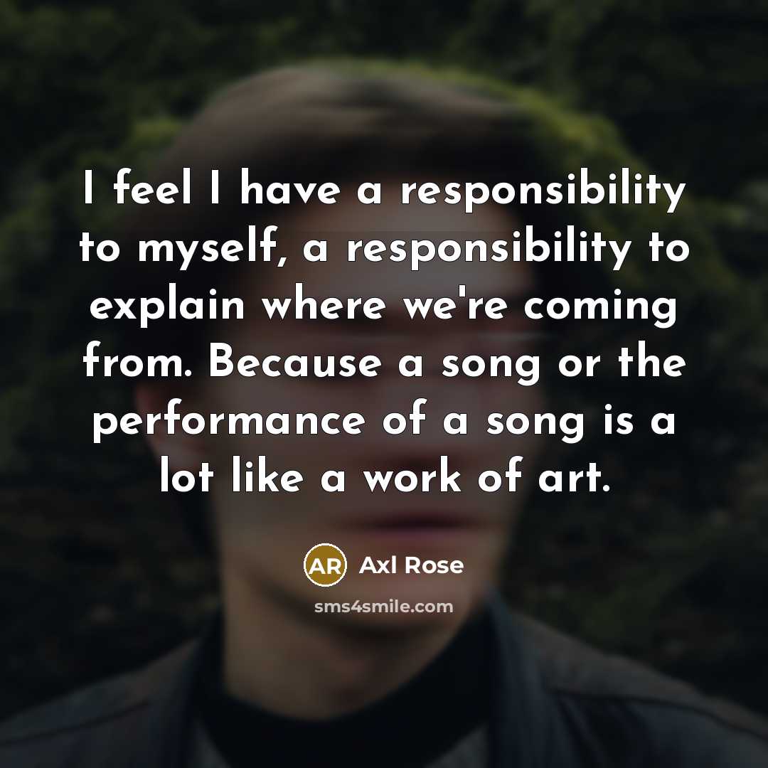 “I feel I have a responsibility to myself, a responsibility…” quote by Axl Rose