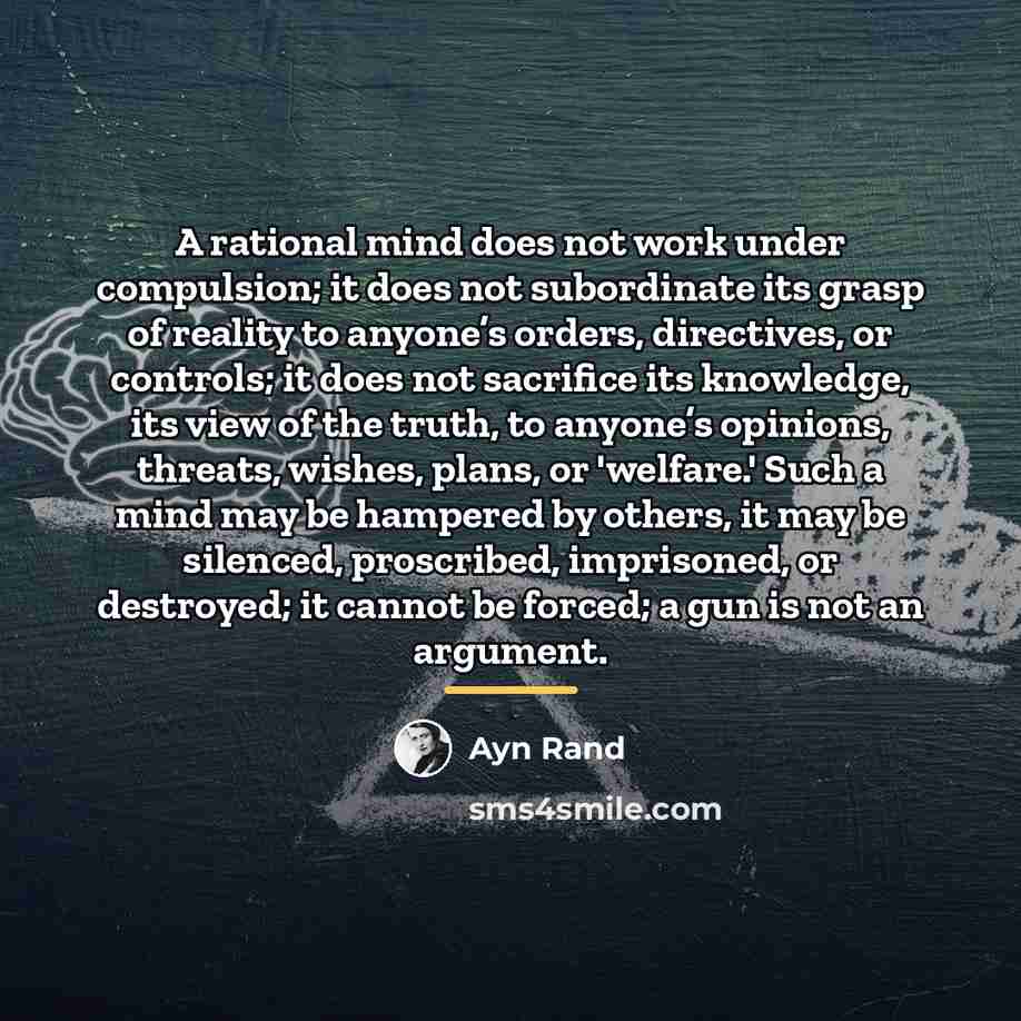 “A rational mind does not work under compulsion; it does…” quote by Ayn Rand