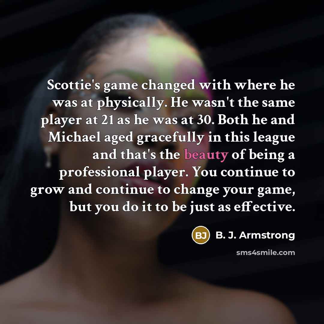 “Scottie's game changed with where he was at physically. He…” quote by B. J. Armstrong