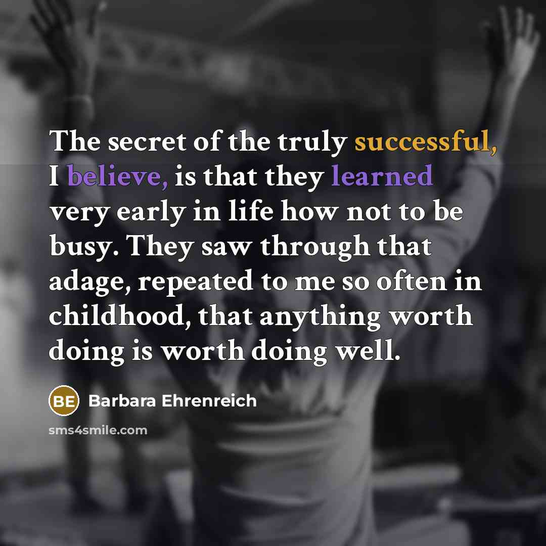 “The secret of the truly successful, I believe, is that…” quote by Barbara Ehrenreich