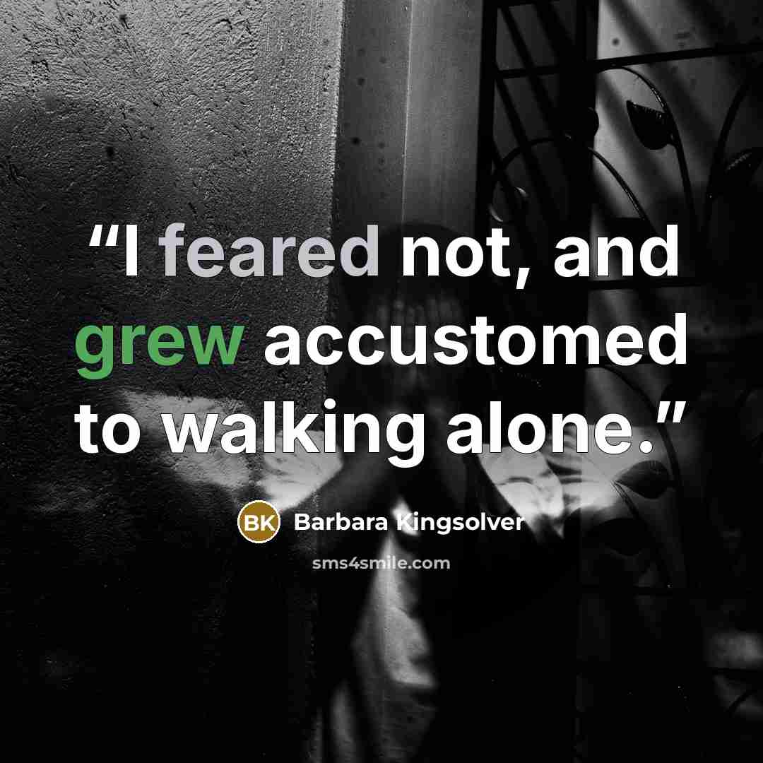 “I feared not, and grew accustomed to walking alone.” quote by Barbara Kingsolver