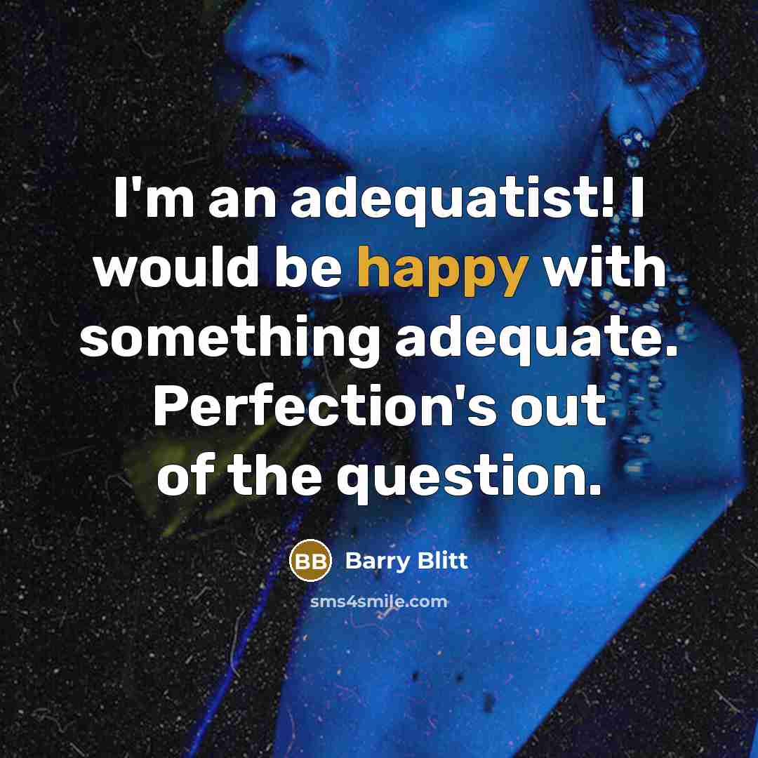 “I'm an adequatist! I would be happy with something adequate.…” quote by Barry Blitt
