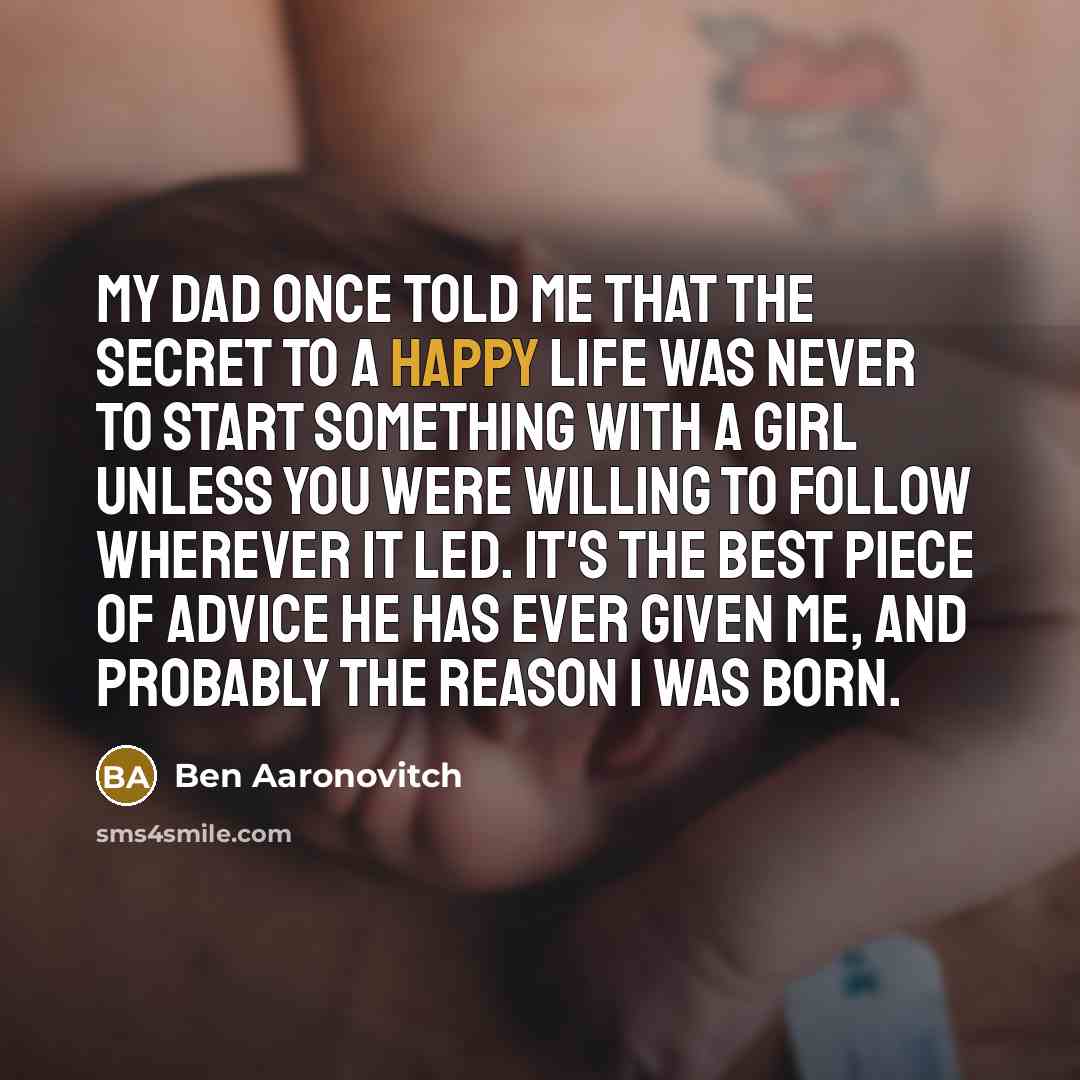 “My dad once told me that the secret to a…” quote by Ben Aaronovitch