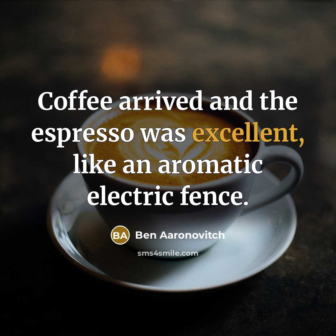 “Coffee arrived and the espresso was excellent, like an aromatic…” quote by Ben Aaronovitch