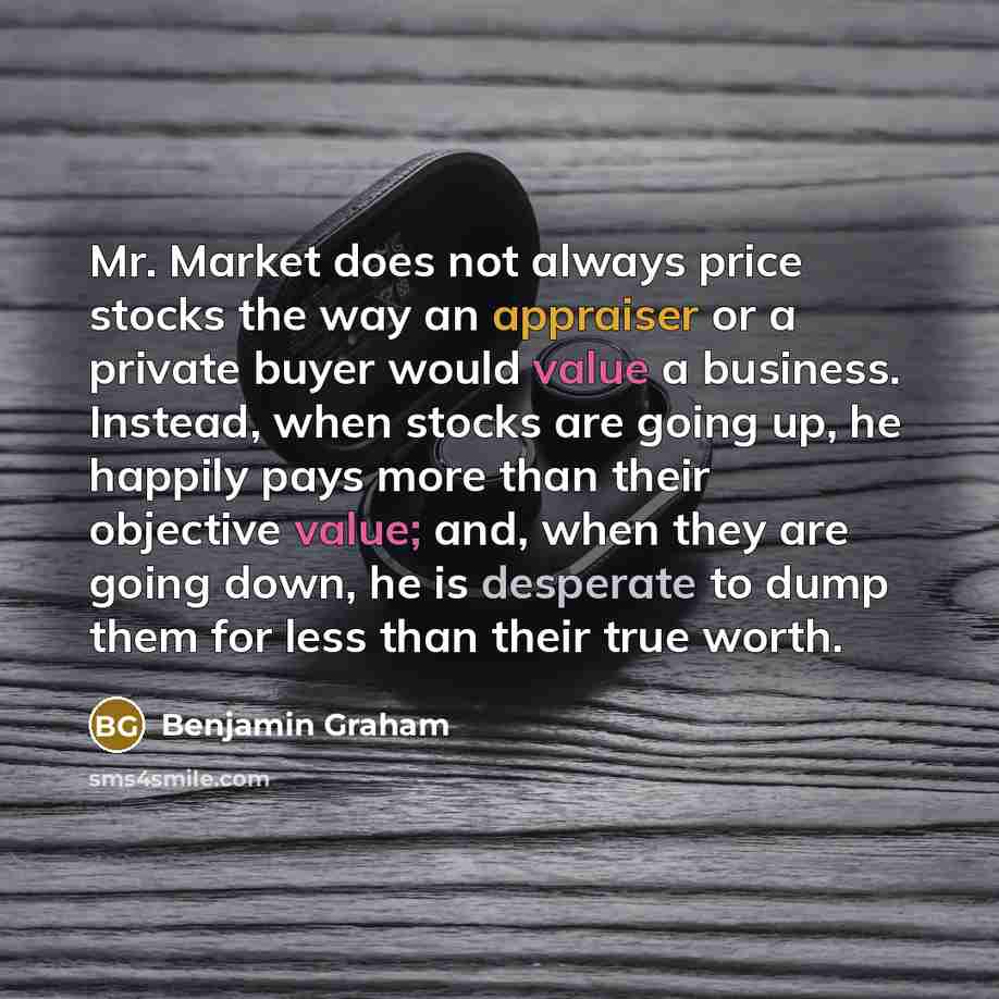 “Mr. Market does not always price stocks the way an…” quote by Benjamin Graham