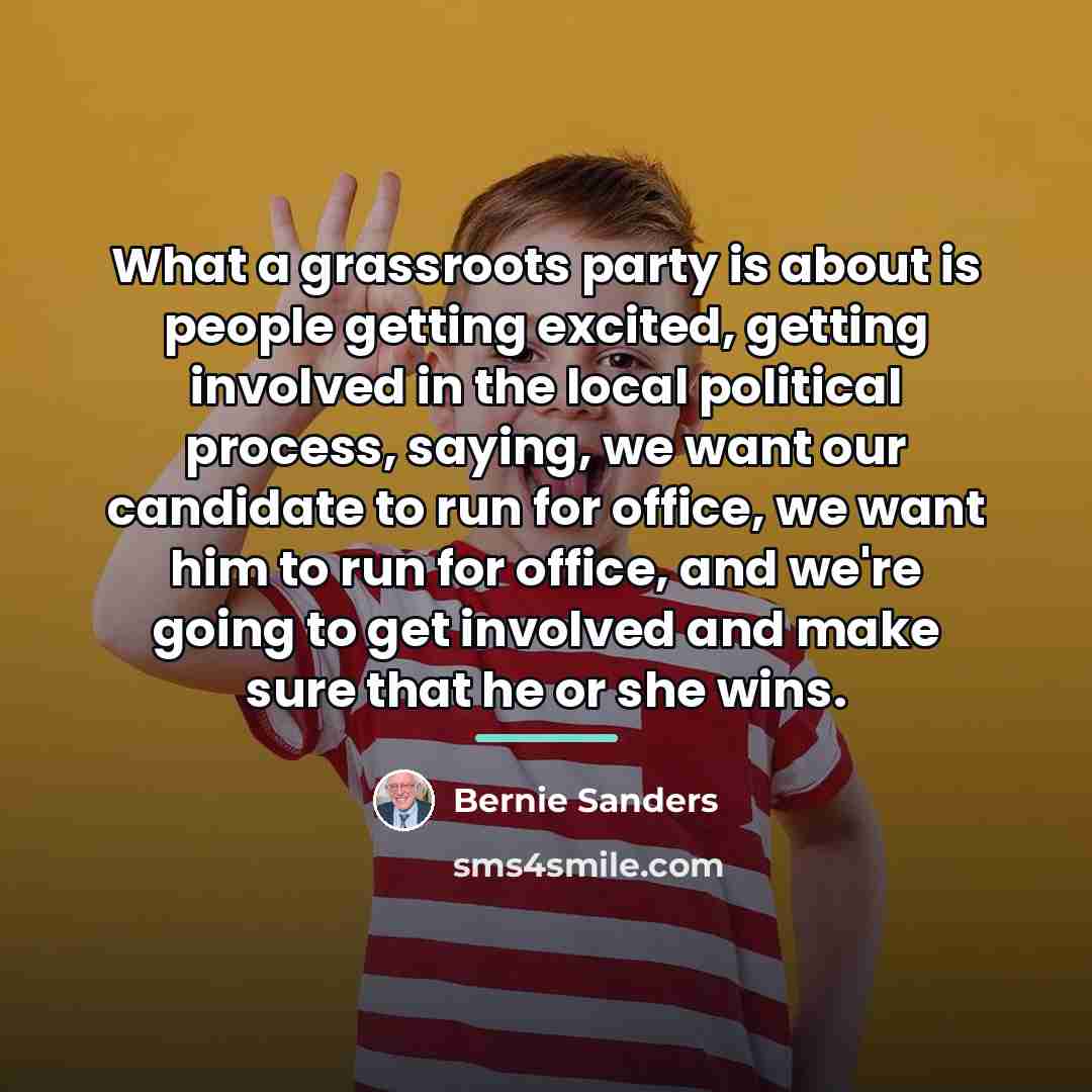 “What a grassroots party is about is people getting excited,…” quote by Bernie Sanders