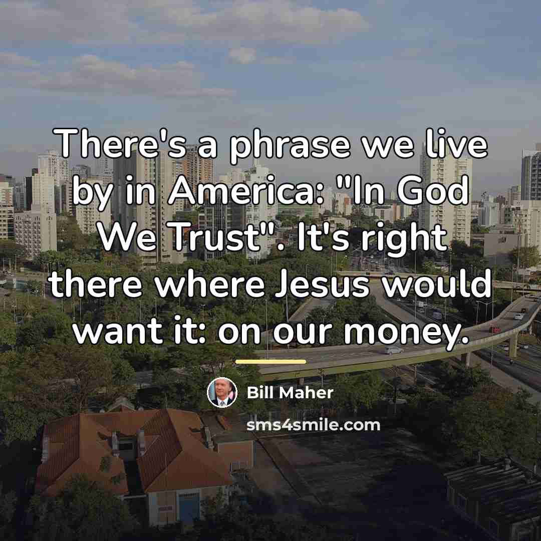 “There's a phrase we live by in America: "In God…” quote by Bill Maher