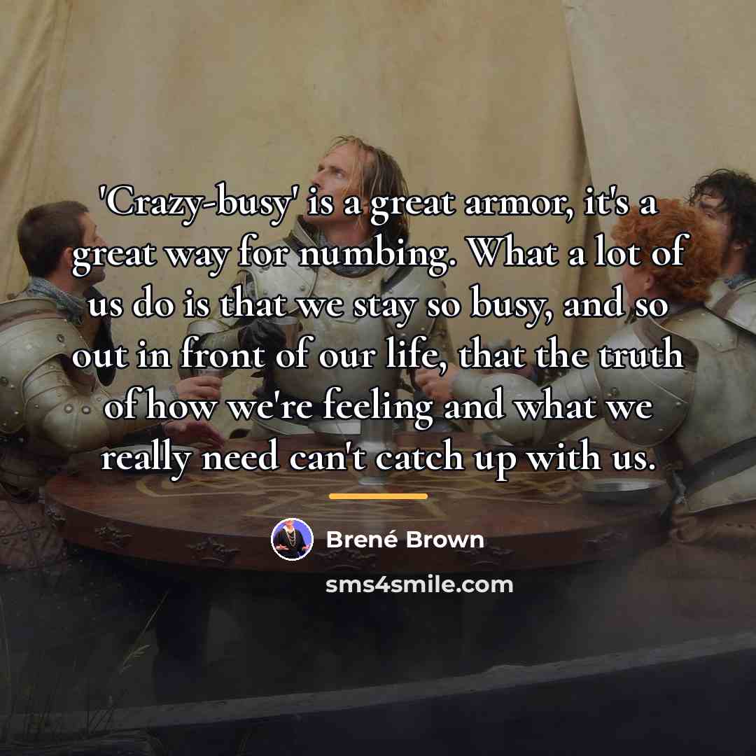 “'Crazy-busy' is a great armor, it's a great way for…” quote by Brene Brown