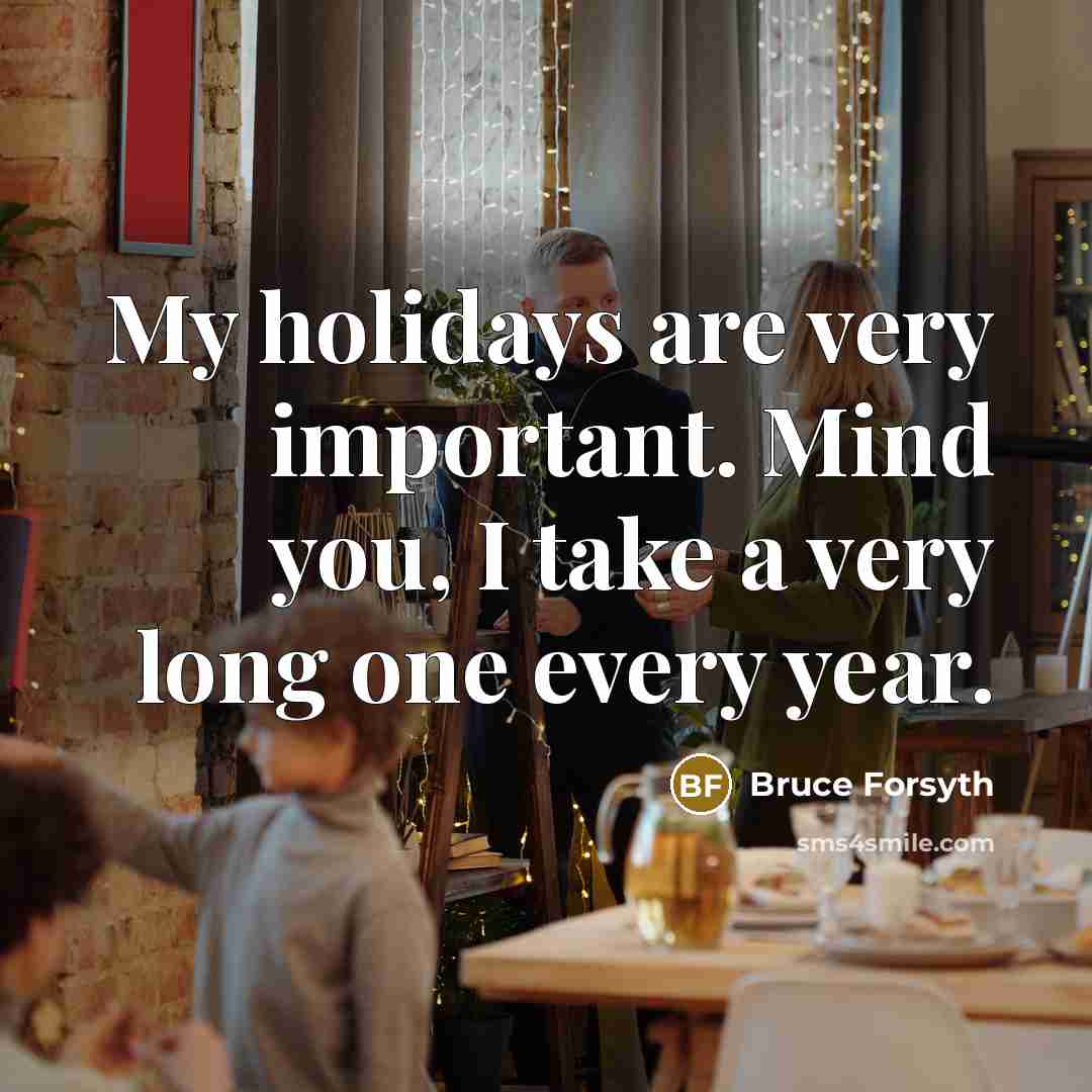 “My holidays are very important. Mind you, I take a…” quote by Bruce Forsyth