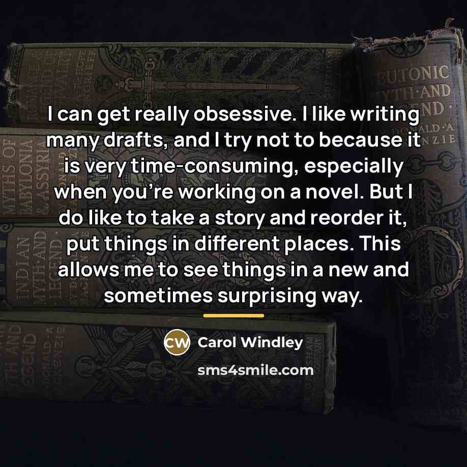 “I can get really obsessive. I like writing many drafts,…” quote by Carol Windley