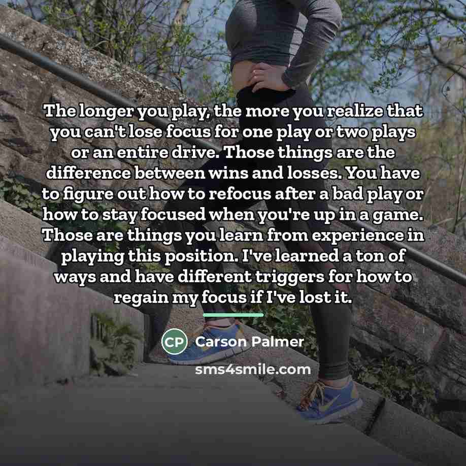 “The longer you play, the more you realize that you…” quote by Carson Palmer