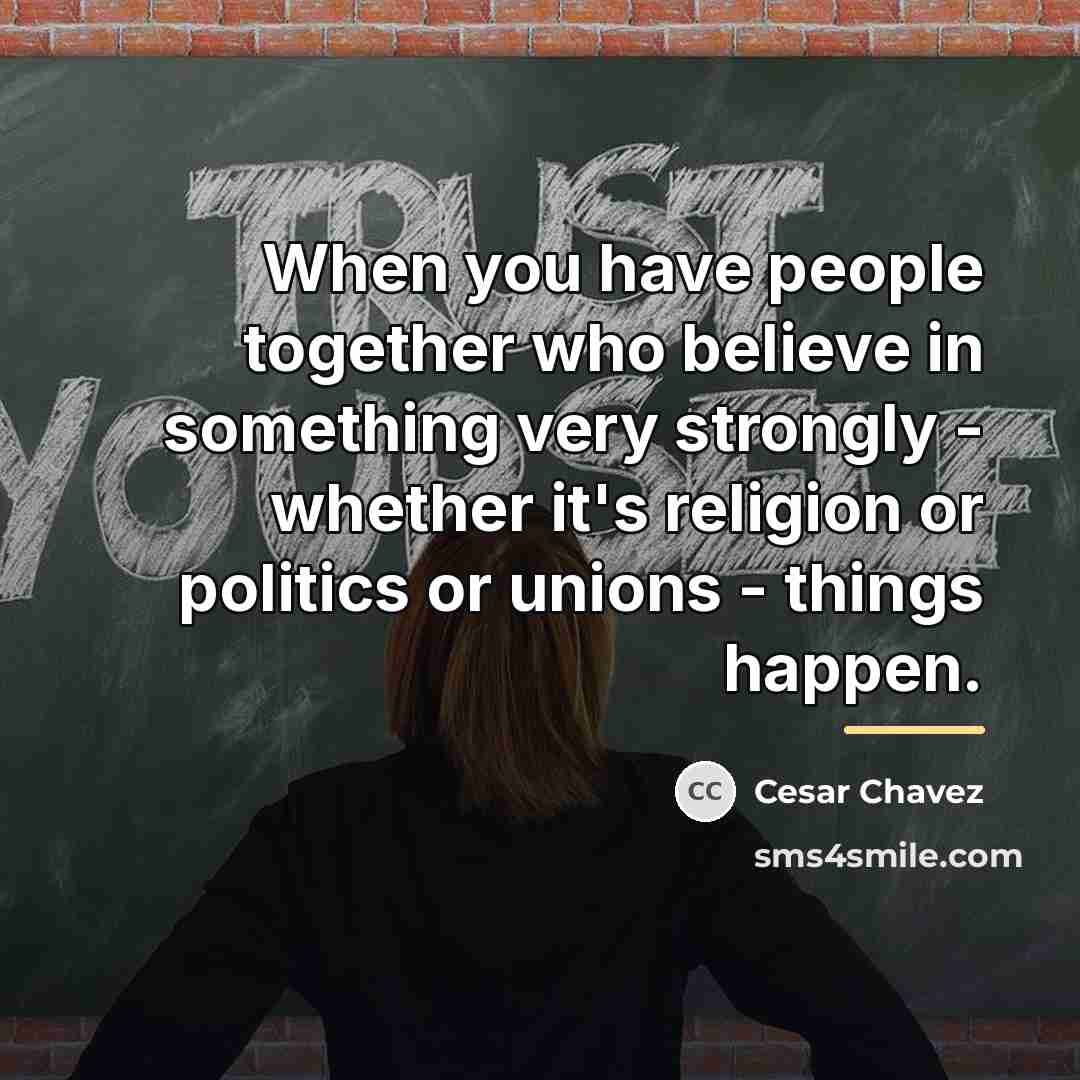 “When you have people together who believe in something very…” quote by Cesar Chavez