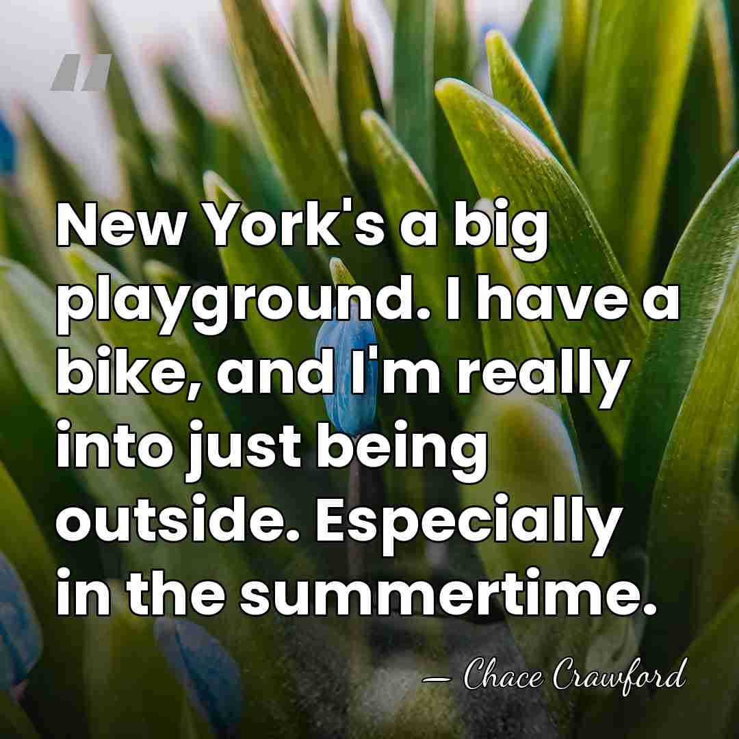 New York's a big playground. I have a bike, and I'm really&hellip; - Chace Crawford
