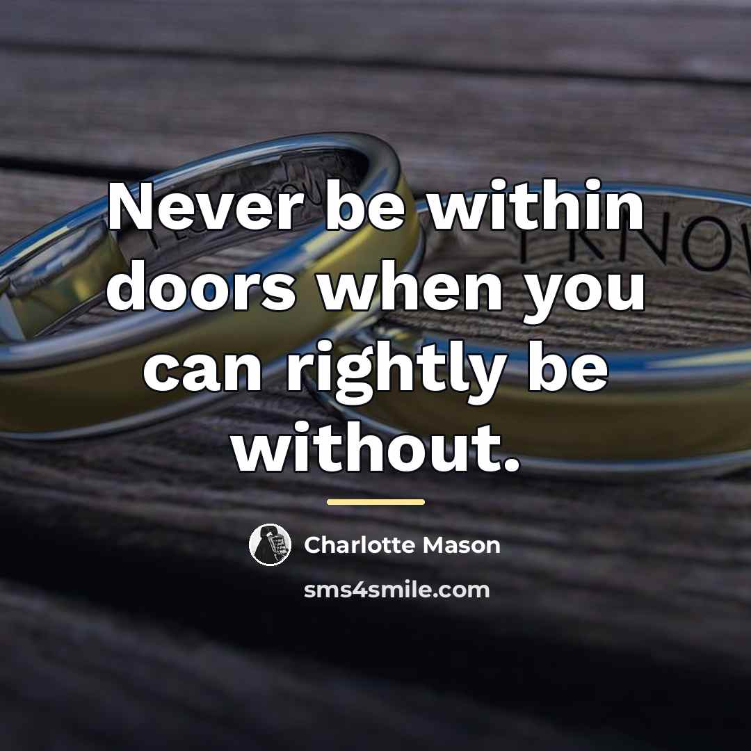 “Never be within doors when you can rightly be without.…” quote by Charlotte Mason